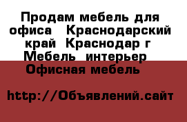 Продам мебель для офиса - Краснодарский край, Краснодар г. Мебель, интерьер » Офисная мебель   